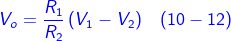 \fn_cm {\color{Blue} V_{o}= \frac{R_{1}}{R_{2}}\left ( V_{1}-V_{2} \right )\, \, \, \, \, \left ( 10-12 \right )}